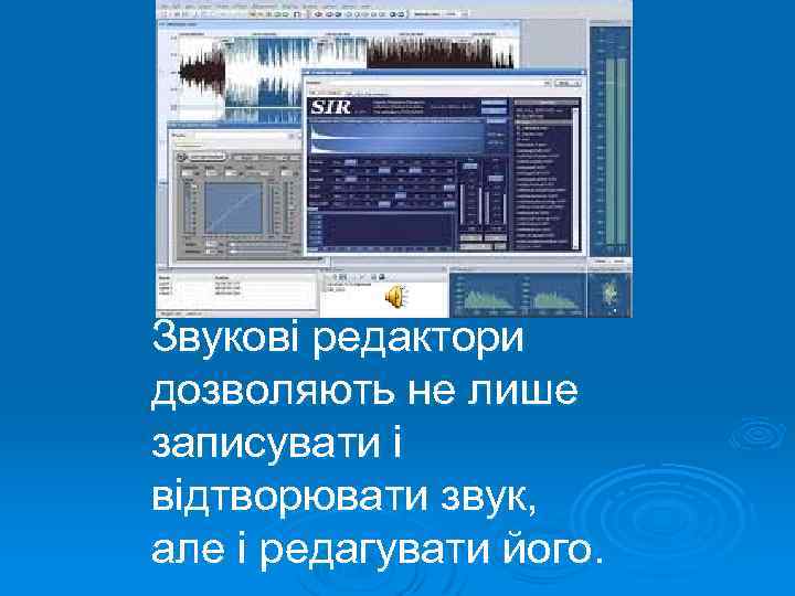 Звукові редактори дозволяють не лише записувати і відтворювати звук, але і редагувати його. 