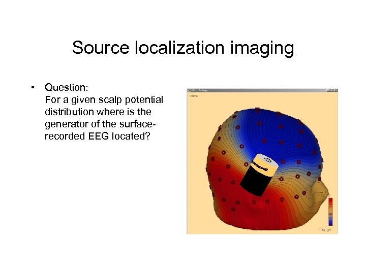 Source localization imaging • Question: For a given scalp potential distribution where is the