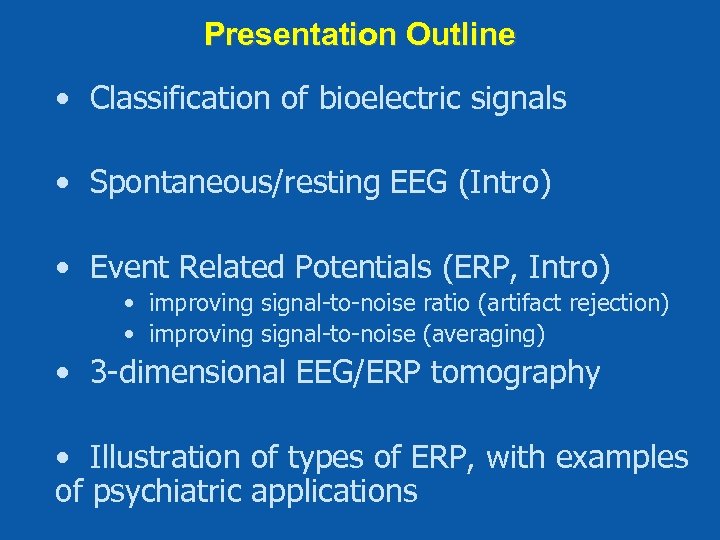 Presentation Outline • Classification of bioelectric signals • Spontaneous/resting EEG (Intro) • Event Related