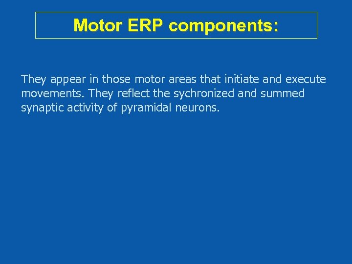 Motor ERP components: They appear in those motor areas that initiate and execute movements.