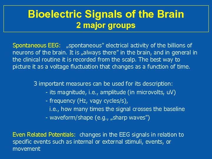 Bioelectric Signals of the Brain 2 major groups Spontaneous EEG: „spontaneous” electrical activity of
