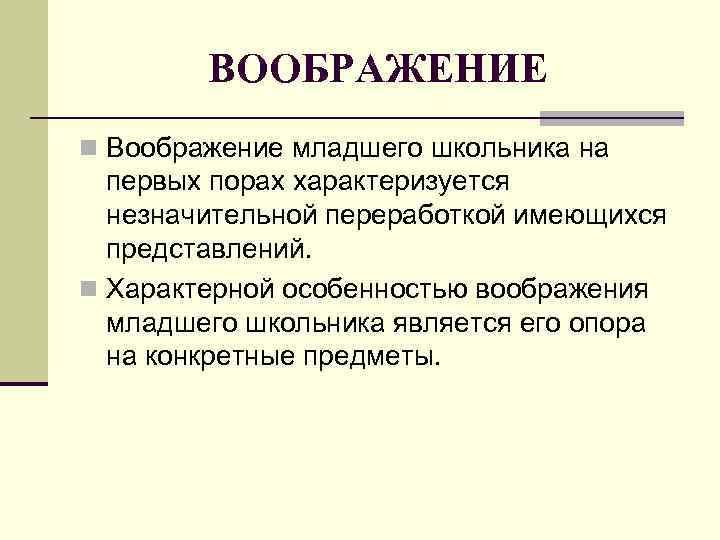 ВООБРАЖЕНИЕ n Воображение младшего школьника на первых порах характеризуется незначительной переработкой имеющихся представлений. n