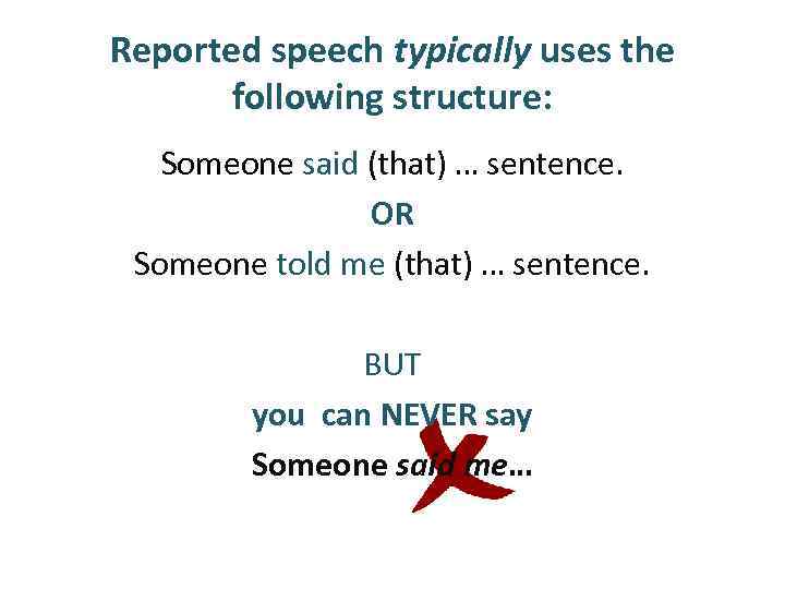 Reported speech typically uses the following structure: Someone said (that) … sentence. OR Someone