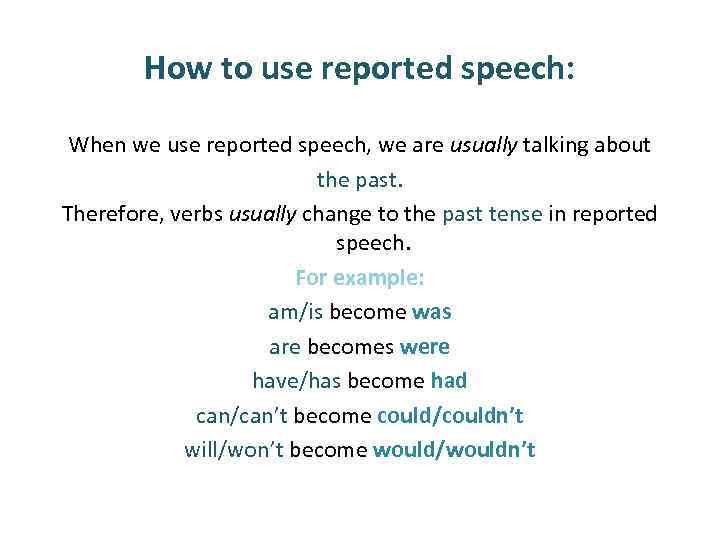 How to use reported speech: When we use reported speech, we are usually talking