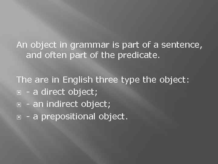 An object in grammar is part of a sentence, and often part of the