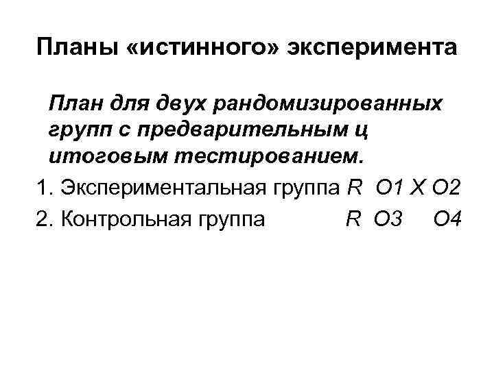 Планы «истинного» эксперимента План для двух рандомизированных групп с предварительным ц итоговым тестированием. 1.