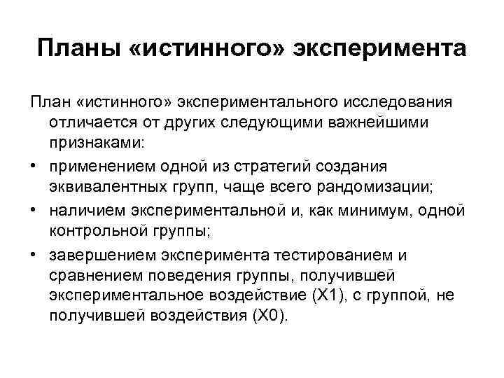 Планы «истинного» эксперимента План «истинного» экспериментального исследования отличается от других следующими важнейшими признаками: •
