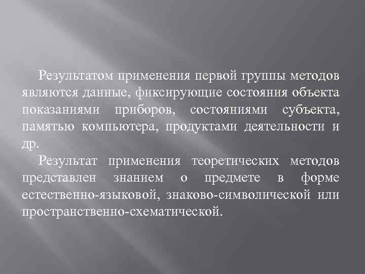 Результатом применения первой группы методов являются данные, фиксирующие состояния объекта показаниями приборов, состояниями субъекта,