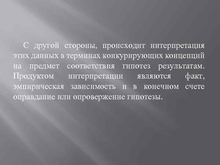 С другой стороны, происходит интерпретация этих данных в терминах конкурирующих концепций на предмет соответствия