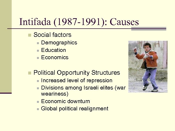 Intifada (1987 -1991): Causes n Social factors n n Demographics Education Economics Political Opportunity