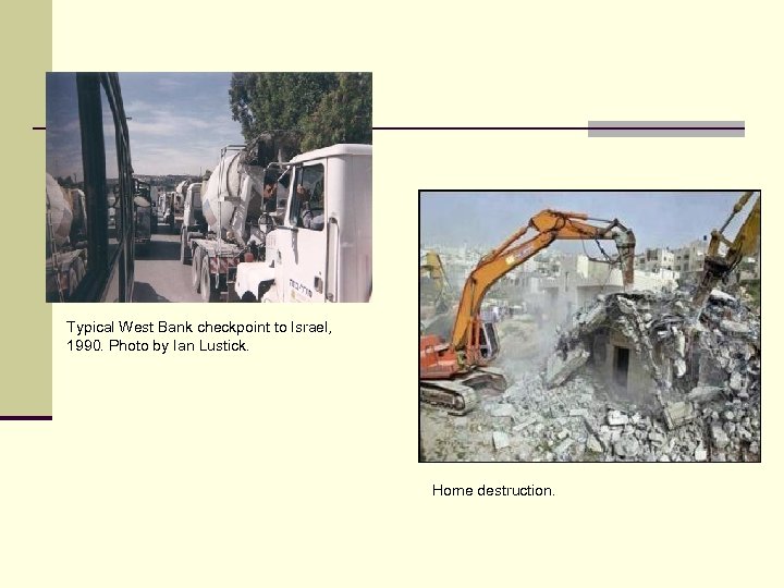 Typical West Bank checkpoint to Israel, 1990. Photo by Ian Lustick. Home destruction. 