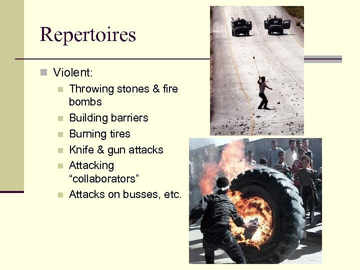 Repertoires n Violent: n Throwing stones & fire bombs n Building barriers n Burning