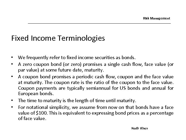 Risk Management Fixed Income Terminologies • We frequently refer to fixed income securities as