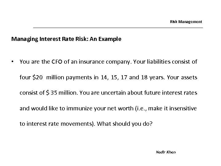 Risk Management Managing Interest Rate Risk: An Example • You are the CFO of