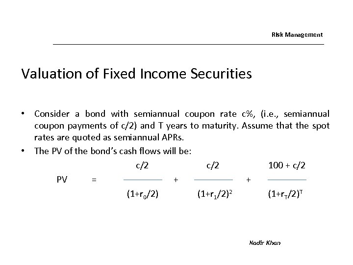 Risk Management Valuation of Fixed Income Securities • Consider a bond with semiannual coupon