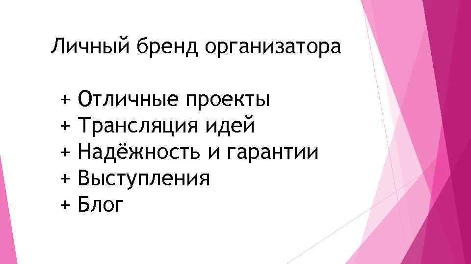 Личный бренд организатора + + + Отличные проекты Трансляция идей Надёжность и гарантии Выступления