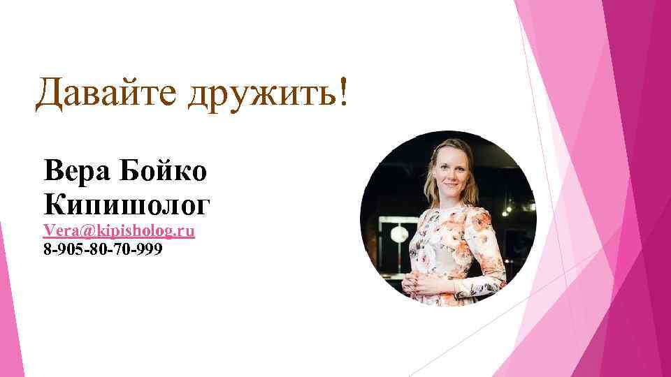 Давайте дружить! Вера Бойко Кипишолог Vera@kipisholog. ru 8 -905 -80 -70 -999 