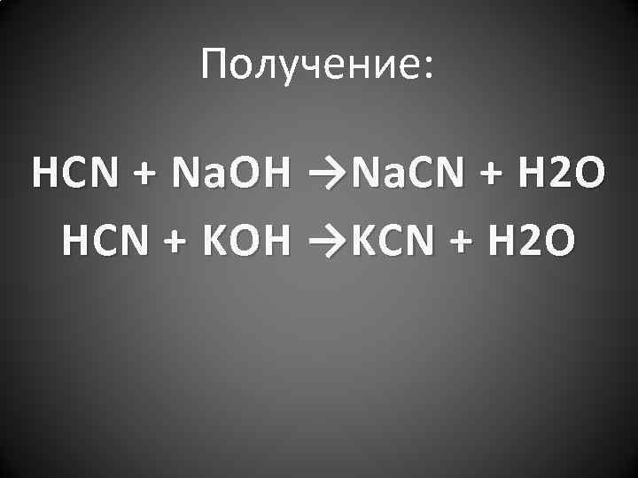 Получение: HCN + Na. OH →Na. CN + H 2 O HCN + KOH