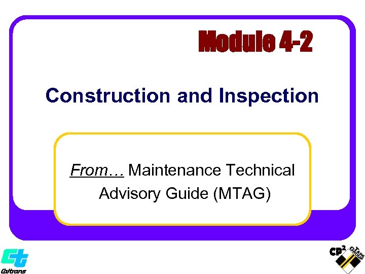 Module 4 -2 Construction and Inspection From… Maintenance Technical Advisory Guide (MTAG) 