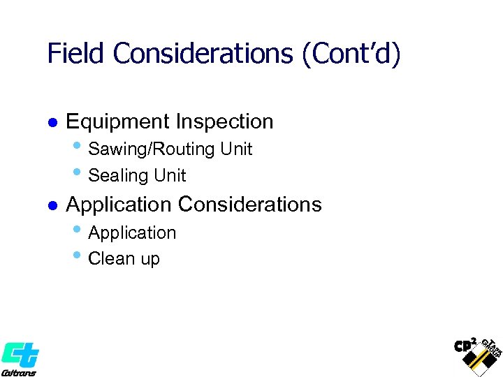 Field Considerations (Cont’d) l Equipment Inspection l Application Considerations • Sawing/Routing Unit • Sealing