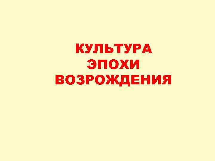 КУЛЬТУРА ЭПОХИ ВОЗРОЖДЕНИЯ 