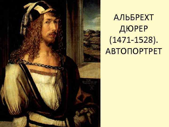 АЛЬБРЕХТ ДЮРЕР (1471 -1528). АВТОПОРТРЕТ 