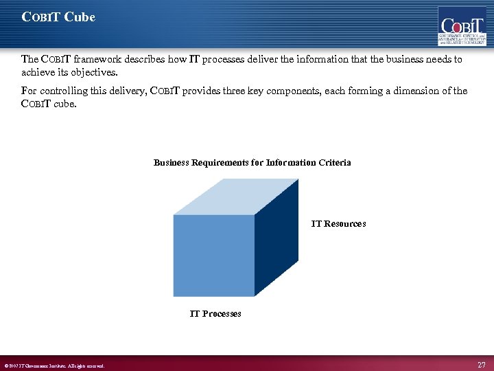 COBIT Cube The COBIT framework describes how IT processes deliver the information that the