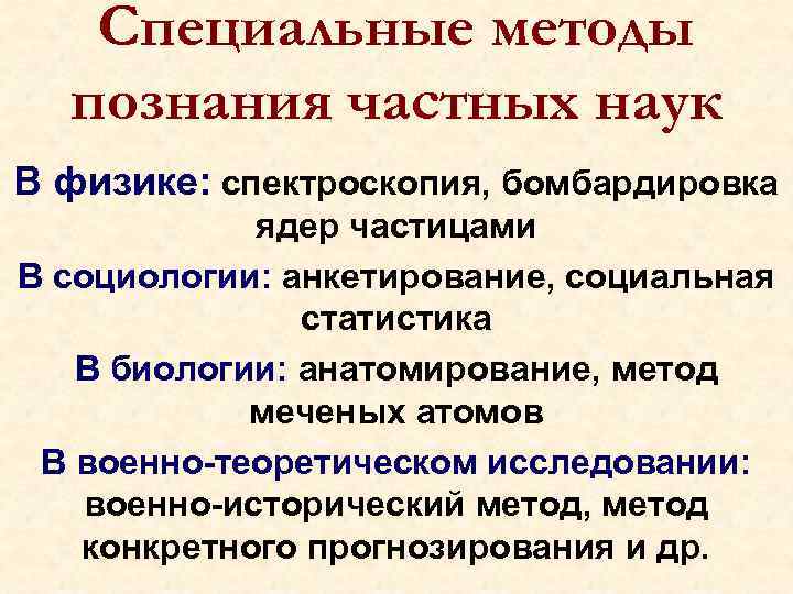 Специальные методы познания частных наук В физике: спектроскопия, бомбардировка ядер частицами В социологии: анкетирование,