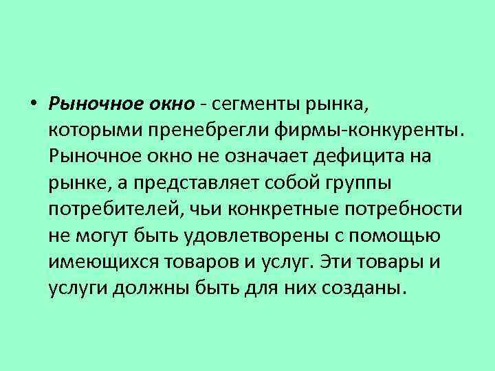  • Рыночное окно - сегменты рынка, которыми пренебрегли фирмы-конкуренты. Рыночное окно не означает