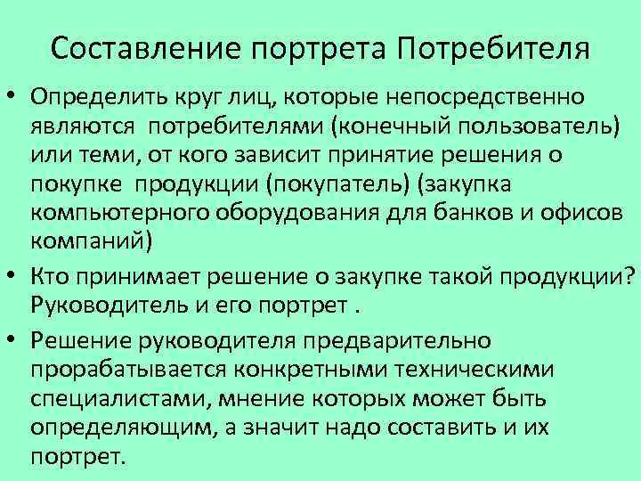 Составление портрета Потребителя • Определить круг лиц, которые непосредственно являются потребителями (конечный пользователь) или