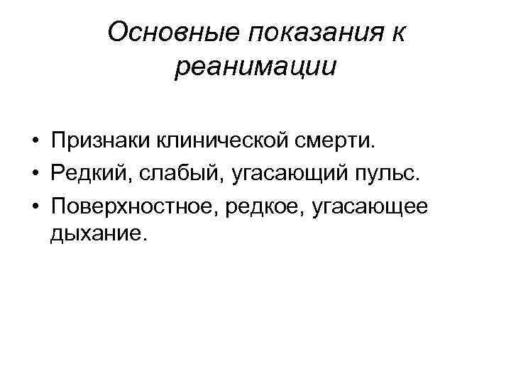 Основные показания к реанимации • Признаки клинической смерти. • Редкий, слабый, угасающий пульс. •