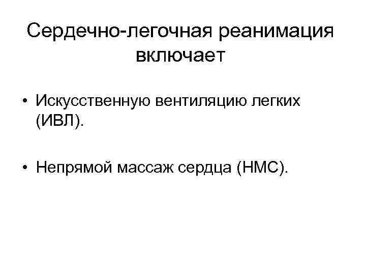 Сердечно-легочная реанимация включает • Искусственную вентиляцию легких (ИВЛ). • Непрямой массаж сердца (НМС). 