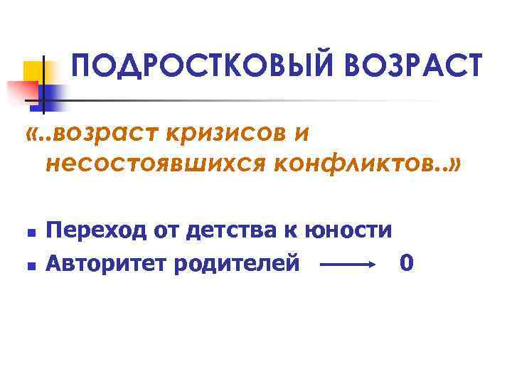 ПОДРОСТКОВЫЙ ВОЗРАСТ «. . возраст кризисов и несостоявшихся конфликтов. . » n n Переход