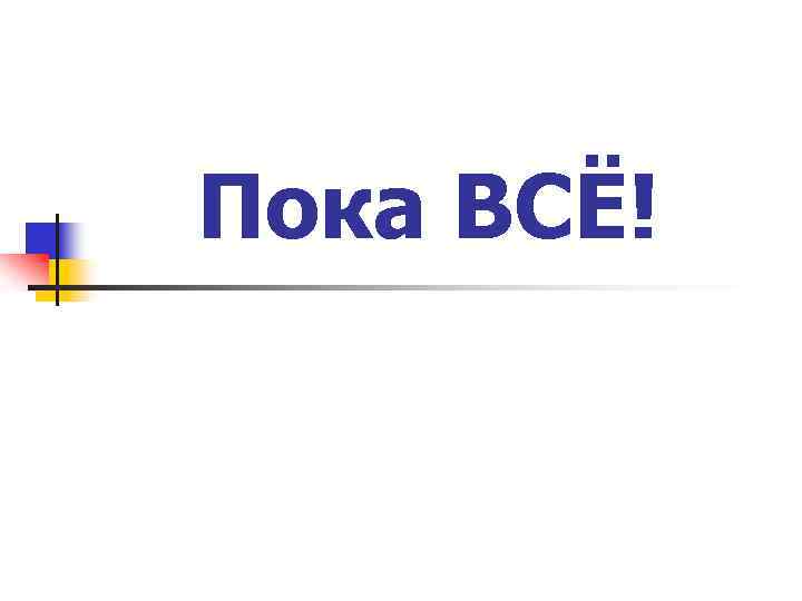 Пока ВСЁ! 