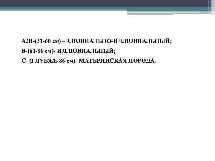  • А 2 В-(31 -60 см) –ЭЛЮВИАЛЬНО-ИЛЛЮВИАЛЬНЫЙ; • В-(61 -86 см)- ИЛЛЮВИАЛЬНЫЙ; •