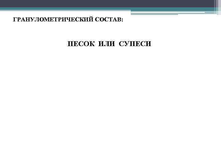 ГРАНУЛОМЕТРИЧЕСКИЙ СОСТАВ: ПЕСОК ИЛИ СУПЕСИ 
