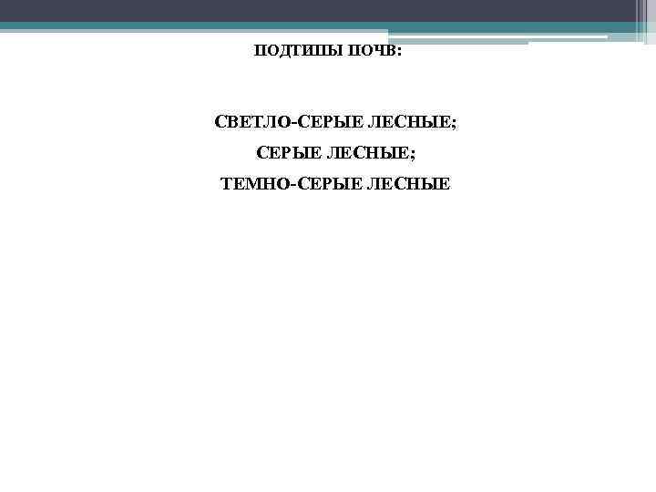 ПОДТИПЫ ПОЧВ: • СВЕТЛО-СЕРЫЕ ЛЕСНЫЕ; • ТЕМНО-СЕРЫЕ ЛЕСНЫЕ 