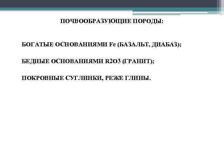 ПОЧВООБРАЗУЮЩИЕ ПОРОДЫ: • БОГАТЫЕ ОСНОВАНИЯМИ Fe (БАЗАЛЬТ, ДИАБАЗ); • БЕДНЫЕ ОСНОВАНИЯМИ R 2 O