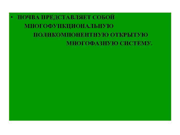  • ПОЧВА ПРЕДСТАВЛЯЕТ СОБОЙ МНОГОФУНКЦИОНАЛЬНУЮ ПОЛИКОМПОНЕНТНУЮ ОТКРЫТУЮ МНОГОФАЗНУЮ СИСТЕМУ. 