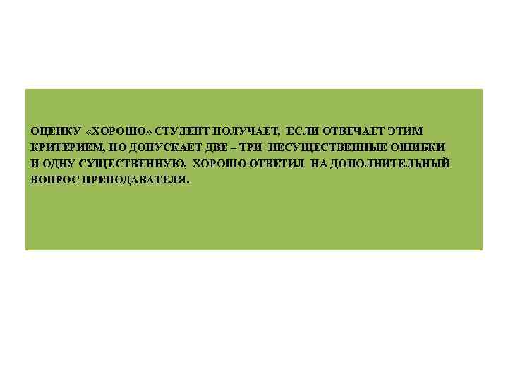 ОЦЕНКУ «ХОРОШО» СТУДЕНТ ПОЛУЧАЕТ, ЕСЛИ ОТВЕЧАЕТ ЭТИМ КРИТЕРИЕМ, НО ДОПУСКАЕТ ДВЕ – ТРИ НЕСУЩЕСТВЕННЫЕ