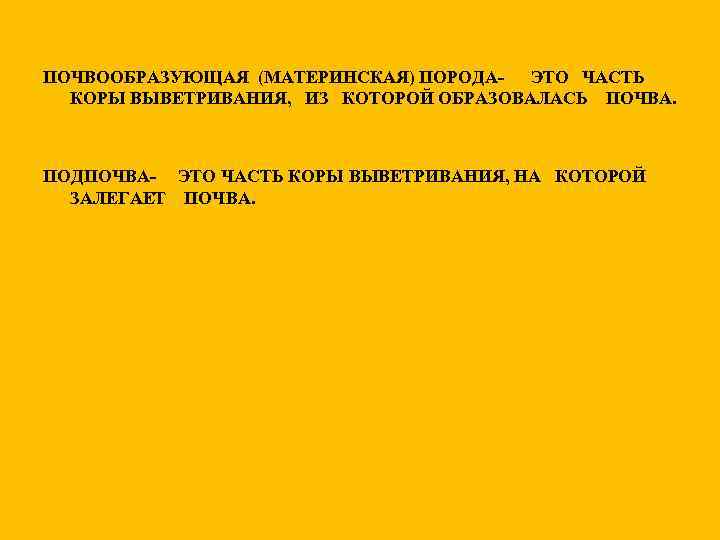 ПОЧВООБРАЗУЮЩАЯ (МАТЕРИНСКАЯ) ПОРОДАЭТО ЧАСТЬ КОРЫ ВЫВЕТРИВАНИЯ, ИЗ КОТОРОЙ ОБРАЗОВАЛАСЬ ПОЧВА. ПОДПОЧВА- ЭТО ЧАСТЬ КОРЫ