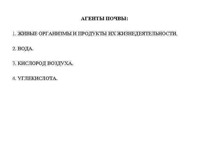 АГЕНТЫ ПОЧВЫ: 1. ЖИВЫЕ ОРГАНИЗМЫ И ПРОДУКТЫ ИХ ЖИЗНЕДЕЯТЕЛЬНОСТИ. 2. ВОДА. 3. КИСЛОРОД ВОЗДУХА.
