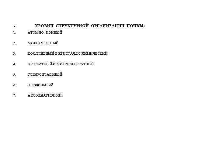 . УРОВНИ СТРУКТУРНОЙ ОРГАНИЗАЦИИ ПОЧВЫ: 1. АТОМНО- ИОННЫЙ 2. МОЛЕКУЛЯРНЫЙ 3. КОЛЛОИДНЫЙ И КРИСТАЛЛО-ХИМИЧЕСКИЙ