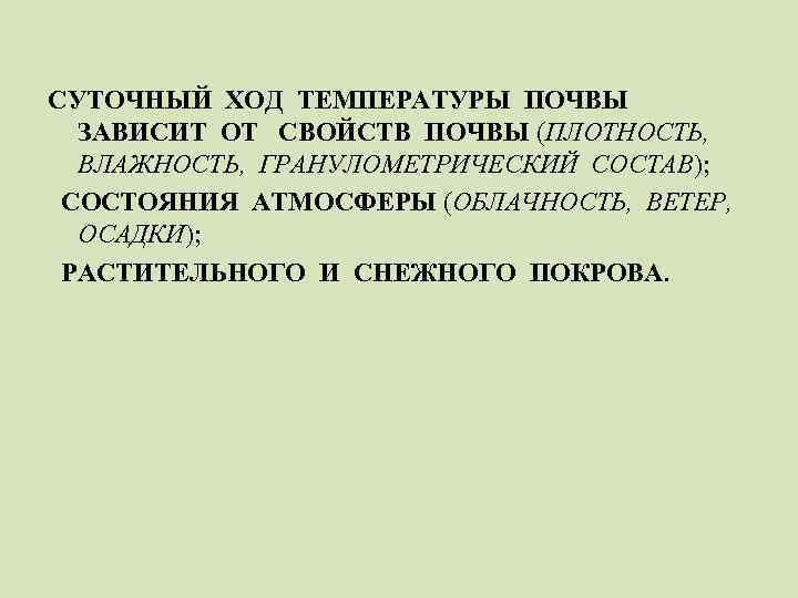 СУТОЧНЫЙ ХОД ТЕМПЕРАТУРЫ ПОЧВЫ ЗАВИСИТ ОТ СВОЙСТВ ПОЧВЫ (ПЛОТНОСТЬ, ВЛАЖНОСТЬ, ГРАНУЛОМЕТРИЧЕСКИЙ СОСТАВ); СОСТОЯНИЯ АТМОСФЕРЫ