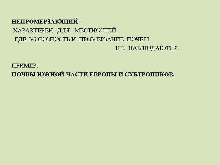 НЕПРОМЕРЗАЮЩИЙХАРАКТЕРЕН ДЛЯ МЕСТНОСТЕЙ, ГДЕ МОРОЗНОСТЬ И ПРОМЕРЗАНИЕ ПОЧВЫ НЕ НАБЛЮДАЮТСЯ. ПРИМЕР: ПОЧВЫ ЮЖНОЙ ЧАСТИ