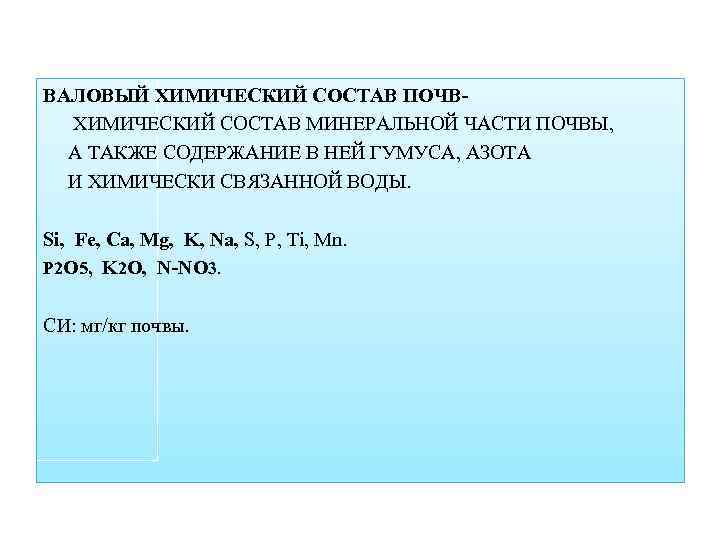ВАЛОВЫЙ ХИМИЧЕСКИЙ СОСТАВ ПОЧВХИМИЧЕСКИЙ СОСТАВ МИНЕРАЛЬНОЙ ЧАСТИ ПОЧВЫ, А ТАКЖЕ СОДЕРЖАНИЕ В НЕЙ ГУМУСА,