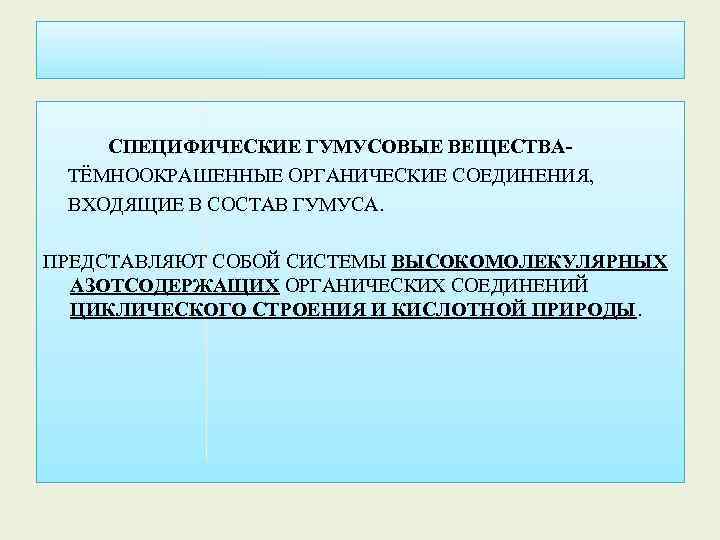 СПЕЦИФИЧЕСКИЕ ГУМУСОВЫЕ ВЕЩЕСТВАТЁМНООКРАШЕННЫЕ ОРГАНИЧЕСКИЕ СОЕДИНЕНИЯ, ВХОДЯЩИЕ В СОСТАВ ГУМУСА. ПРЕДСТАВЛЯЮТ СОБОЙ СИСТЕМЫ ВЫСОКОМОЛЕКУЛЯРНЫХ АЗОТСОДЕРЖАЩИХ