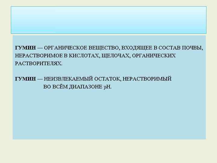 ГУМИН — ОРГАНИЧЕСКОЕ ВЕЩЕСТВО, ВХОДЯЩЕЕ В СОСТАВ ПОЧВЫ, НЕРАСТВОРИМОЕ В КИСЛОТАХ, ЩЕЛОЧАХ, ОРГАНИЧЕСКИХ РАСТВОРИТЕЛЯХ.