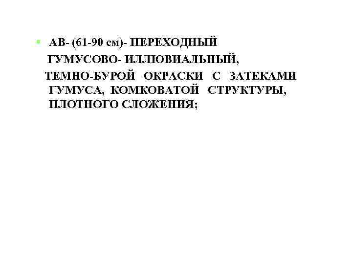  АВ- (61 -90 см)- ПЕРЕХОДНЫЙ ГУМУСОВО- ИЛЛЮВИАЛЬНЫЙ, ТЕМНО-БУРОЙ ОКРАСКИ С ЗАТЕКАМИ ГУМУСА, КОМКОВАТОЙ