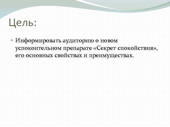 Цель: Информировать аудиторию о новом успокоительном препарате «Секрет спокойствия» , его основных свойствах и